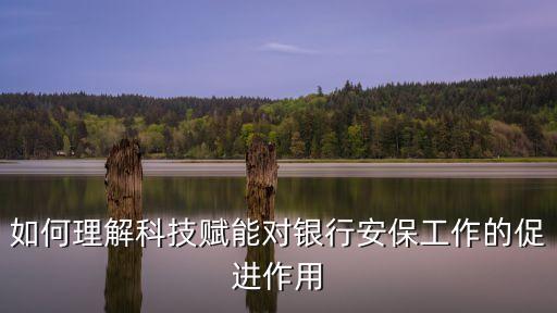 如何理解科技赋能对银行安保工作的促进作用