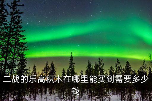 二战的乐高积木在哪里能买到需要多少钱