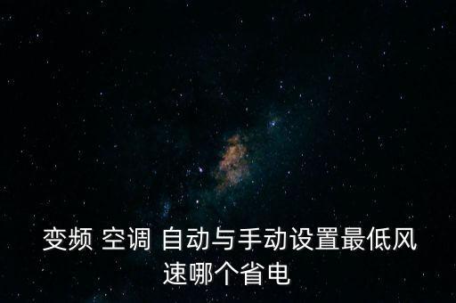  变频 空调 自动与手动设置最低风速哪个省电