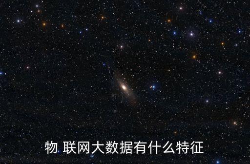 物 联网大数据有什么特征