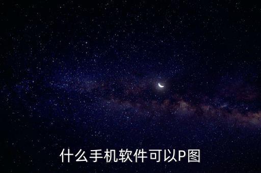 什么手机软件可以p图