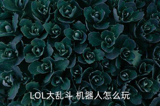 lol大乱斗 机器人怎么玩