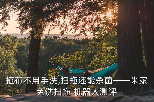 拖布不用手洗,扫拖还能杀菌——米家免洗扫拖 机器人测评
