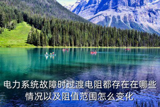 电力系统故障时过渡电阻都存在在哪些情况以及阻值范围怎么变化