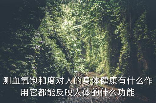 测血氧饱和度对人的身体健康有什么作用它都能反映人体的什么功能