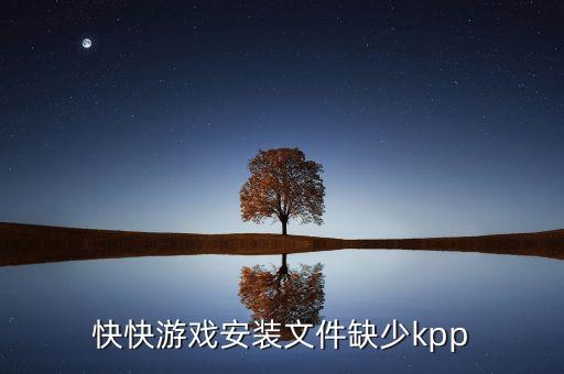 快快游戏安装文件缺少kpp