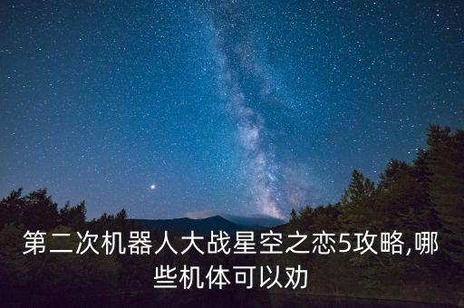 第二次机器人大战星空之恋5攻略,哪些机体可以劝