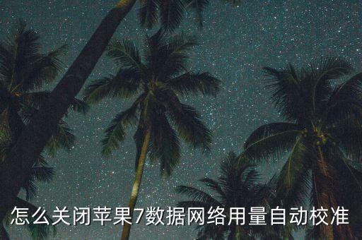 怎么关闭苹果7数据网络用量自动校准