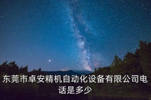 东莞市卓安精机自动化设备有限公司电话是多少