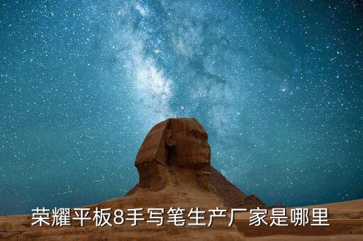 荣耀平板8手写笔生产厂家是哪里