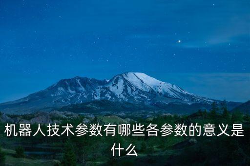 机器人技术参数有哪些各参数的意义是什么