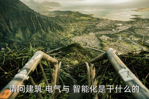 请问建筑 电气与 智能化是干什么的