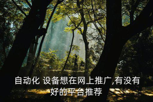  自动化 设备想在网上推广,有没有好的平台推荐