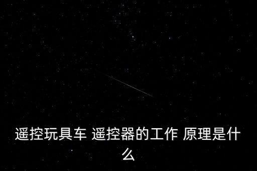 遥控玩具车 遥控器的工作 原理是什么