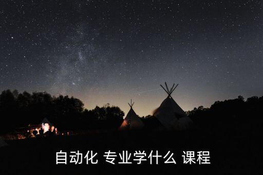  自动化 专业学什么 课程