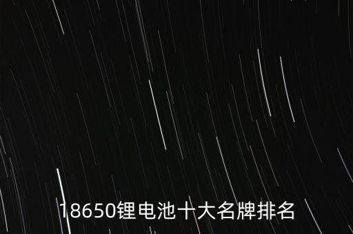 18650锂电池十大名牌排名