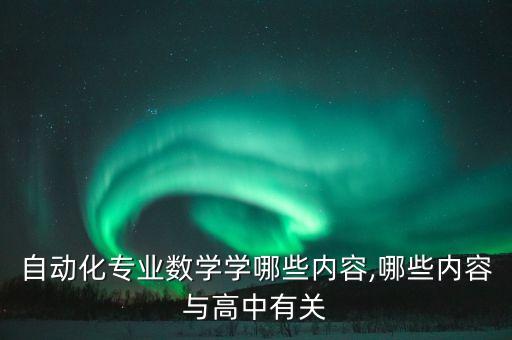 自动化专业数学学哪些内容,哪些内容与高中有关