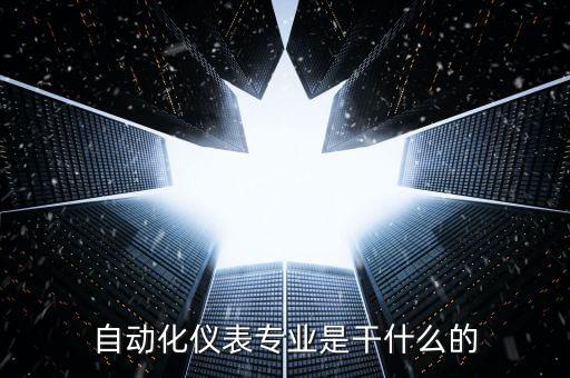 自动化仪表专业是干什么的