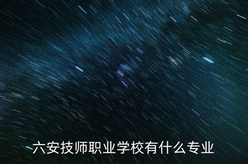 六安技师职业学校有什么专业