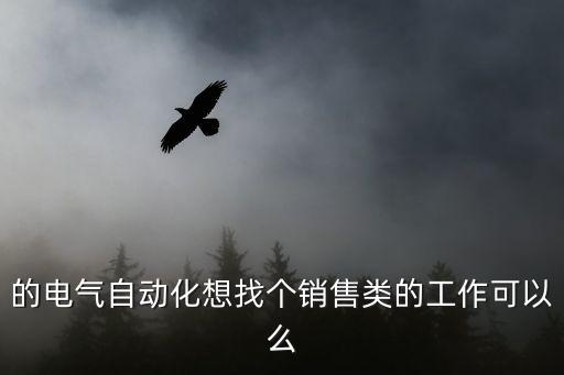 的电气自动化想找个销售类的工作可以么