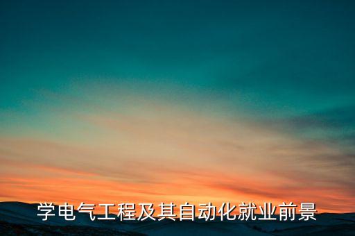 电气自动化咋样就业呢女生,女生学电气自动化好找工作