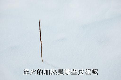 淬火的加热是哪些过程呢