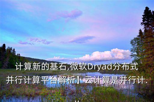 计算新的基石,微软dryad分布式并行计算平台解析】云计算是并行计...