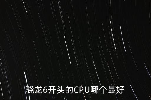 骁龙6开头的cpu哪个最好