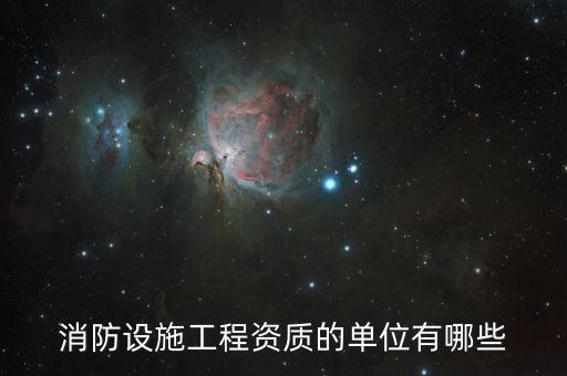 消防设施工程资质的单位有哪些